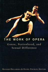 Title: The Work of Opera: Genre, Nationhood, and Sexual Difference / Edition 1, Author: Richard Dellamora