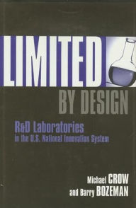 Title: Limited by Design: R&D Laboratories in the U.S. National Innovation System, Author: Michael Crow