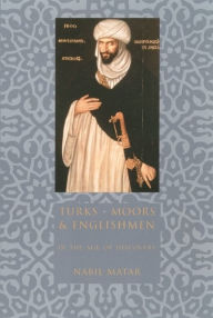 Title: Turks, Moors, and Englishmen in the Age of Discovery, Author: Nabil Matar