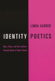 Title: Identity Poetics: Race, Class, and the Lesbian-Feminist Roots of Queer Theory, Author: Linda Garber