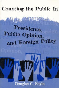Title: Counting the Public In: Presidents, Public Opinion, and Foreign Policy / Edition 1, Author: Douglas Foyle