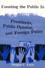 Counting the Public In: Presidents, Public Opinion, and Foreign Policy / Edition 1