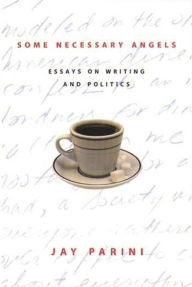 Title: Some Necessary Angels: Essays on Writing and Politics, Author: Jay Parini