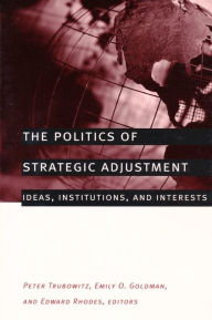 Title: The Politics of Strategic Adjustment: Ideas, Institutions, and Interests / Edition 1, Author: Peter Trubowitz