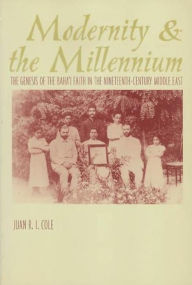 Title: Modernity and the Millennium: The Genesis of the Baha'i Faith in the Nineteenth Century, Author: Juan Cole