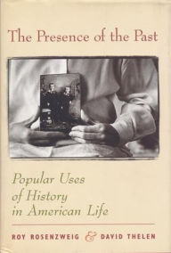 Title: The Presence of the Past: Popular Uses of History in American Life, Author: Roy Rosenzweig