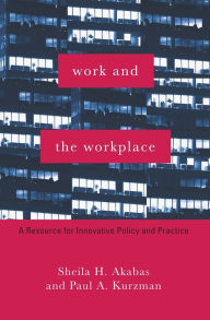 Title: Work and the Workplace: A Resource for Innovative Policy and Practice / Edition 1, Author: Sheila Akabas