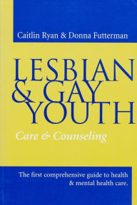 Title: Lesbian and Gay Youth: Care and Counseling / Edition 1, Author: Caitlin Ryan