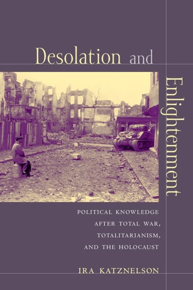 Desolation and Enlightenment: Political Knowledge After Total War, Totalitarianism, and the Holocaust / Edition 1