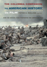 Title: The Columbia Companion to American History on Film: How the Movies Have Portrayed the American Past / Edition 1, Author: Peter Rollins