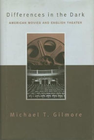 Title: Differences in the Dark: American Movies and English Theater, Author: Michael Gilmore