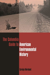 Title: The Columbia Guide to American Environmental History / Edition 1, Author: Carolyn Merchant