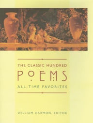 Title: The Classic Hundred Poems: All-Time Favorites / Edition 2, Author: William Harmon