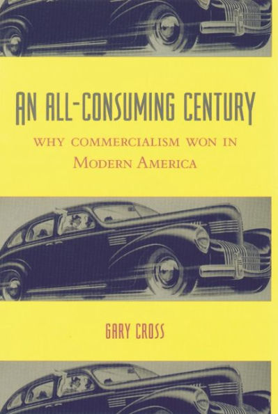 An All-Consuming Century: Why Commercialism Won in Modern America / Edition 1