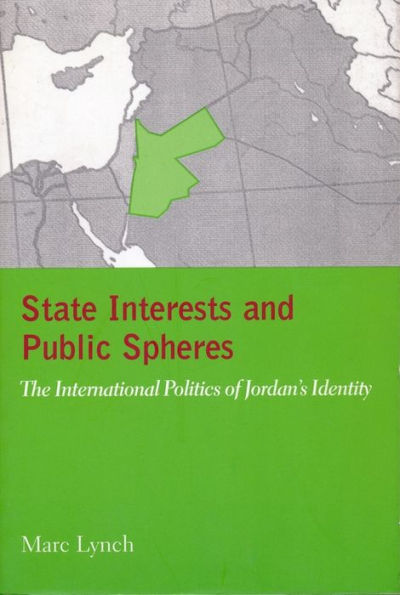 State Interests and Public Spheres: The International Politics of Jordan's Identity
