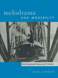 Title: Melodrama and Modernity: Early Sensational Cinema and Its Contexts / Edition 1, Author: Ben Singer