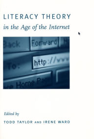 Title: Literacy Theory in the Age of the Internet / Edition 1, Author: Todd Taylor