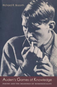 Title: Auden's Games of Knowledge: Poetry and the Meanings of Homosexuality, Author: Richard Bozorth