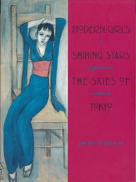 Title: Modern Girls, Shining Stars, the Skies of Tokyo: Five Japanese Women, Author: Phyllis Birnbaum
