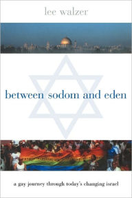 Title: Between Sodom and Eden: A Gay Journey Through Today's Changing Israel, Author: Lee Walzer