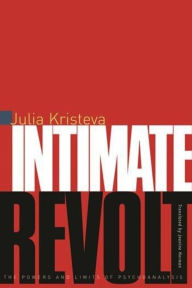 Title: Intimate Revolt: The Powers and Limits of Psychoanalysis, Author: Julia Kristeva