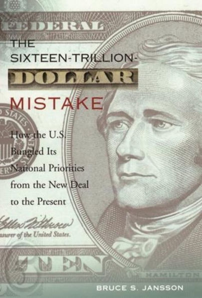The Sixteen-Trillion-Dollar Mistake: How the U.S. Bungled Its National Priorities from the New Deal to the Present / Edition 1