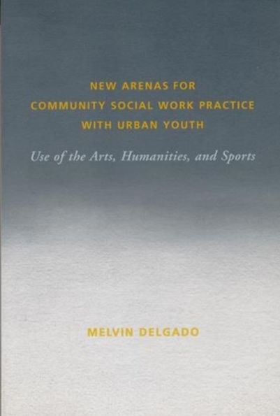 New Arenas for Community Social Work Practice with Urban Youth: Use of the Arts, Humanities, and Sports