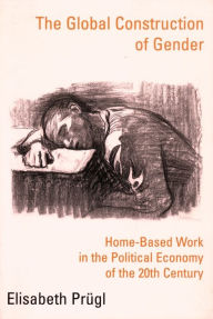 Title: The Global Construction of Gender: Home-Based Work in the Political Economy of the 20th Century, Author: Elisabeth Prügl