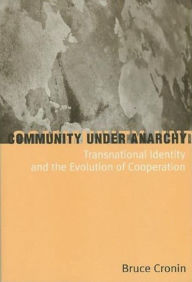 Title: Community Under Anarchy: Transnational Identity and the Evolution of Cooperation, Author: Bruce Cronin