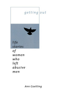 Title: Getting Out: Life Stories of Women Who Left Abusive Men, Author: Ann Goetting