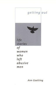 Title: Getting Out: Life Stories of Women Who Left Abusive Men, Author: Ann Goetting