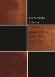 Title: The Columbia Guide to American Indian Literatures of the United States Since 1945 / Edition 1, Author: Eric Cheyfitz