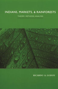 Title: Indians, Markets, and Rainforests: Theoretical, Comparative, and Quantitative Explorations in the Neotropics, Author: Ricardo Godoy