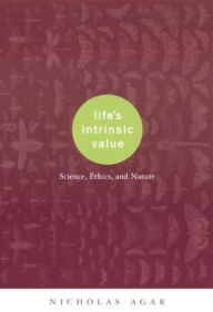 Title: Life's Intrinsic Value: Science, Ethics, and Nature, Author: Nicholas Agar