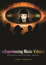 Title: Experiencing Music Video: Aesthetics and Cultural Context / Edition 1, Author: Carol Vernallis