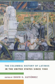 Title: The Columbia History of Latinos in the United States Since 1960 / Edition 1, Author: David Gutiérrez