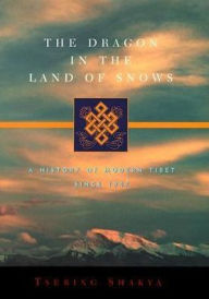 Title: The Dragon in the Land of Snows: A History of Modern Tibet Since 1947, Author: Tsering Shakya