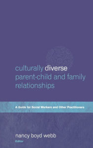 Title: Culturally Diverse Parent-Child and Family Relationships: A Guide for Social Workers and Other Practitioners, Author: Nancy Boyd Webb