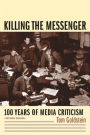 Killing the Messenger: 100 Years of Media Criticism / Edition 2