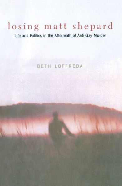 Losing Matt Shepard: Life and Politics the Aftermath of Anti-Gay Murder