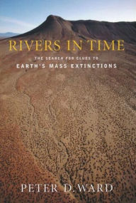 Title: Rivers in Time: The Search for Clues to Earth's Mass Extinctions, Author: Peter Ward