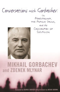 Title: Conversations with Gorbachev: On Perestroika, the Prague Spring, and the Crossroads of Socialism / Edition 2002, Author: Mikhail Gorbachev