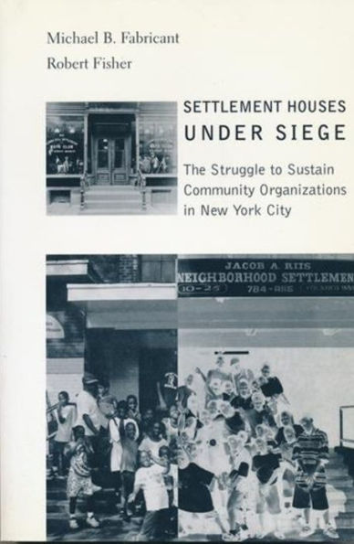 Settlement Houses Under Siege: The Struggle to Sustain Community Organizations in New York City / Edition 1