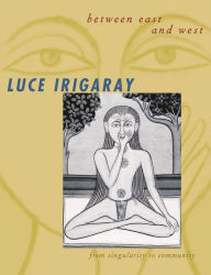 Title: Between East and West: From Singularity to Community, Author: Luce Irigaray