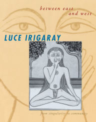 Title: Between East and West: From Singularity to Community / Edition 1, Author: Luce Irigaray