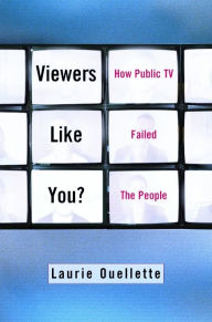 Title: Viewers Like You: How Public TV Failed the People / Edition 1, Author: Laurie  Ouellette