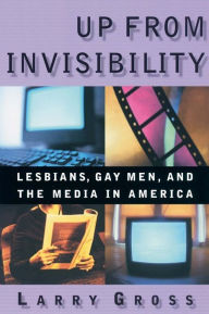 Title: Up from Invisibility: Lesbians, Gay Men, and the Media in America, Author: Larry Gross