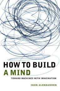 Title: How to Build a Mind: Toward Machines with Imagination / Edition 2001, Author: Igor Aleksander