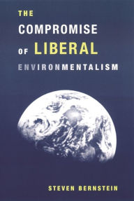 Title: The Compromise of Liberal Environmentalism, Author: Steven Bernstein
