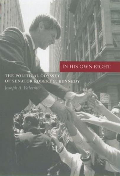 In His Own Right: The Political Odyssey of Senator Robert F. Kennedy / Edition 1
